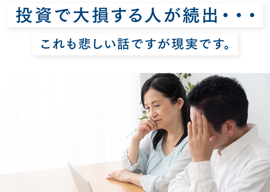 投資で大損する人が続出・・・これも悲しい話ですが現実です。